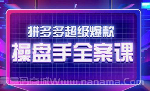 拼多多超级爆款操盘手全案课，让新店0-1快速突破