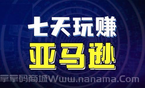 七天玩赚亚马逊，适合小白学习