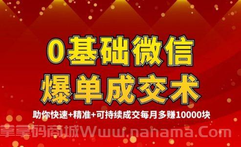 0基础微信爆单成交术，助你快速+精准+可持续成交，每月多赚10000块