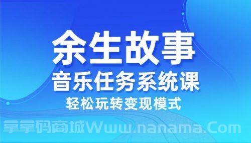 余生故事·音乐任务系统课，轻松玩转变现模式