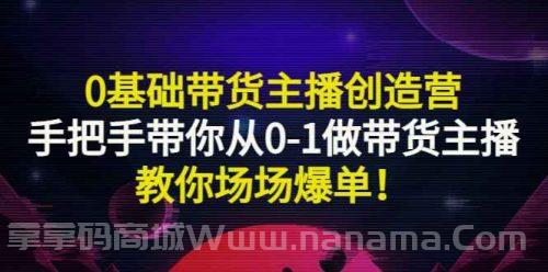 0基础带货主播创造营：手把手带你从0-1做带货主播，教你场场爆单！